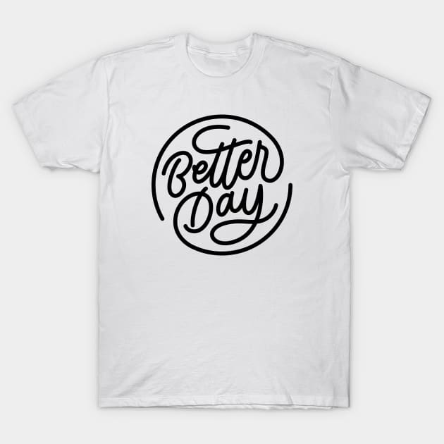 Better Day (Black) T-Shirt by RieType Studio